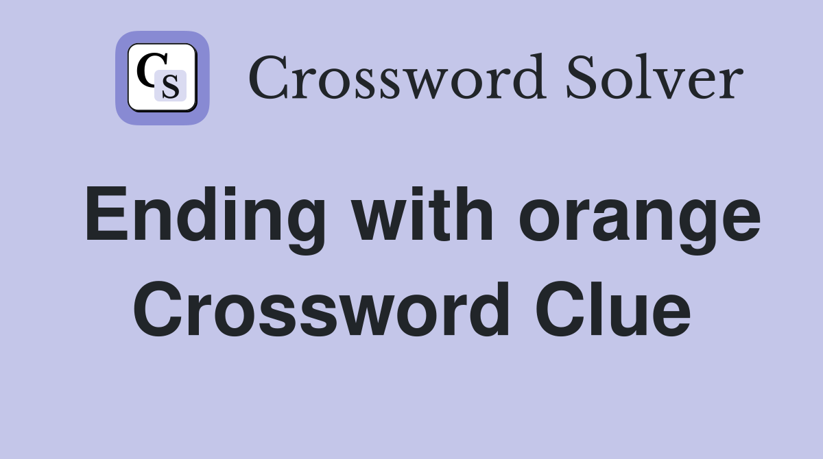 Ending with orange Crossword Clue