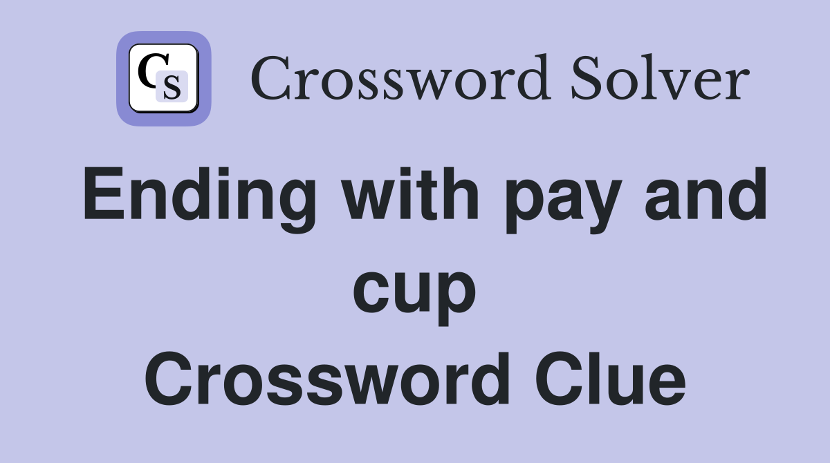 Ending with pay and cup Crossword Clue
