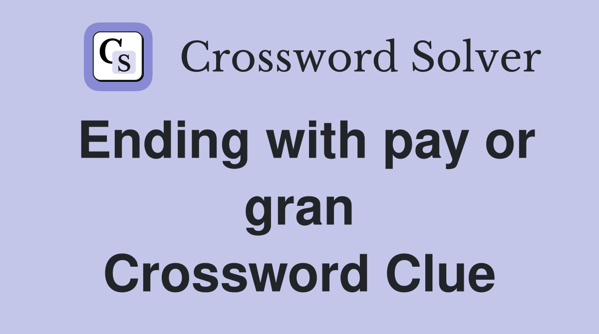 Ending with pay or gran Crossword Clue