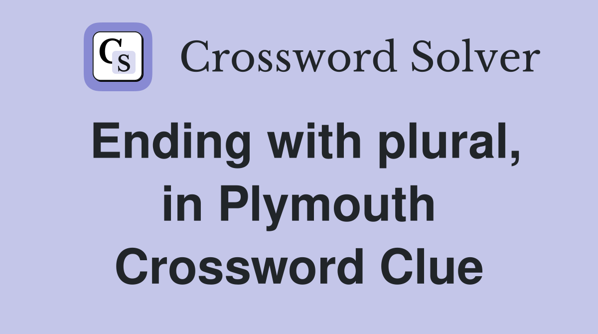 Ending with plural, in Plymouth Crossword Clue