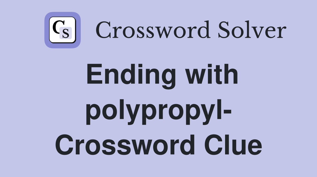 Ending with polypropyl- Crossword Clue