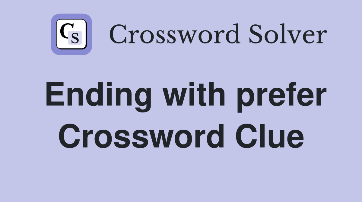 Ending with prefer Crossword Clue