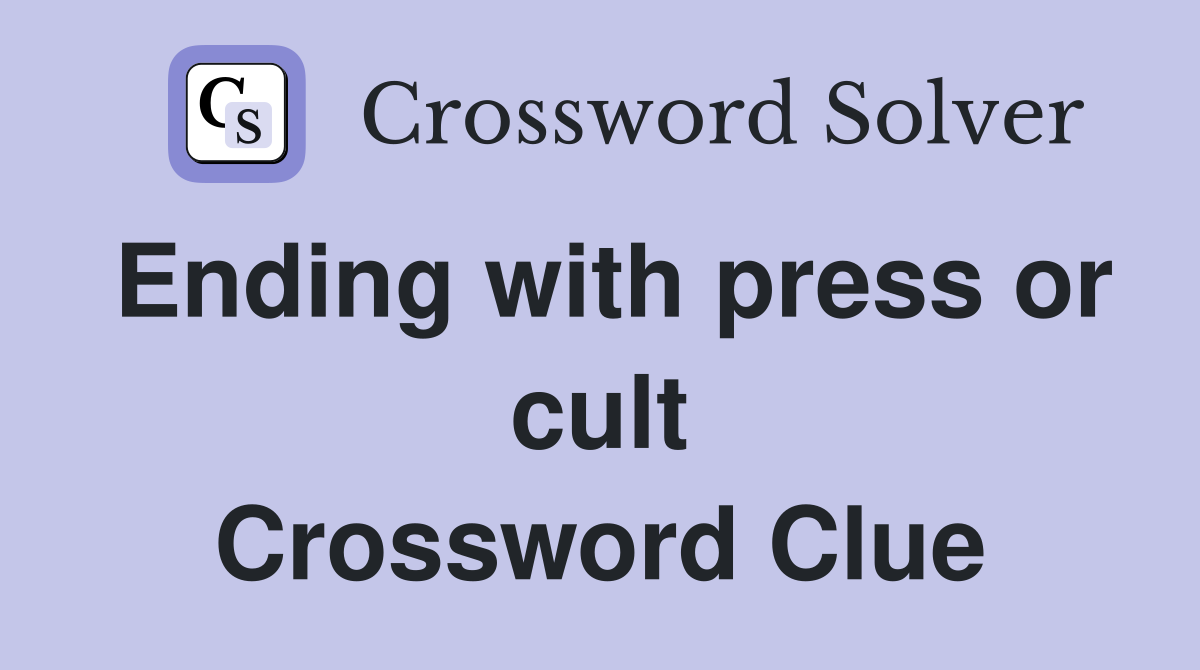 Ending with press or cult Crossword Clue