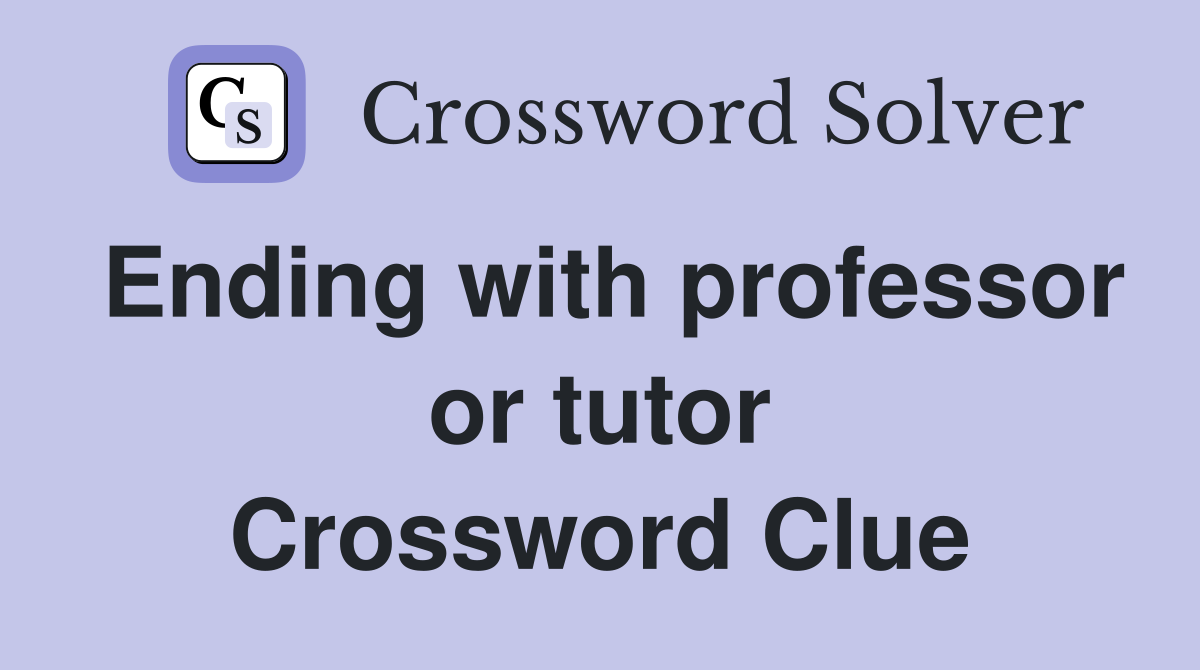Ending with professor or tutor Crossword Clue