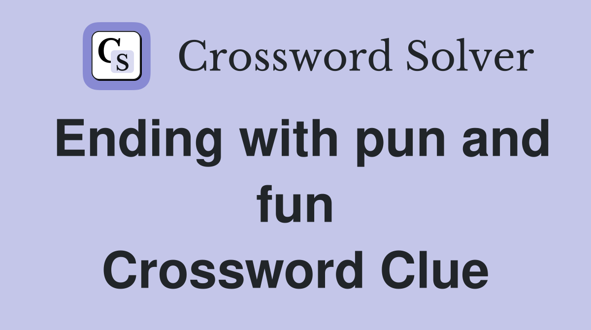 Ending with pun and fun Crossword Clue