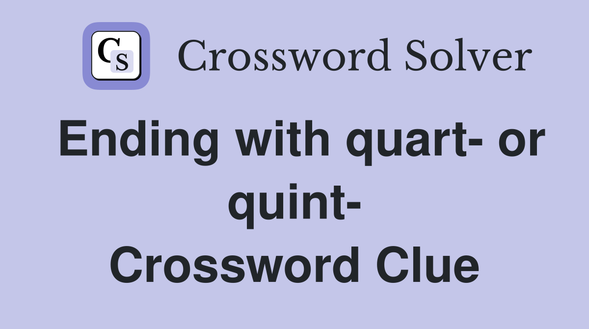 Ending with quart- or quint- Crossword Clue