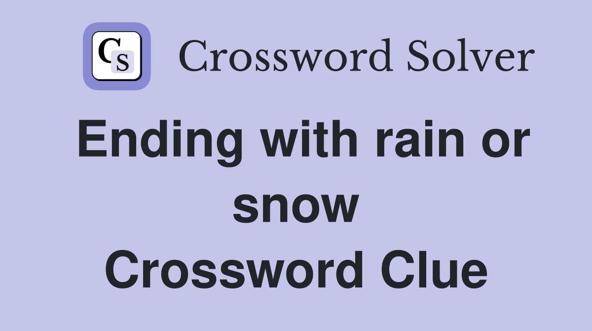 Ending with rain or snow Crossword Clue