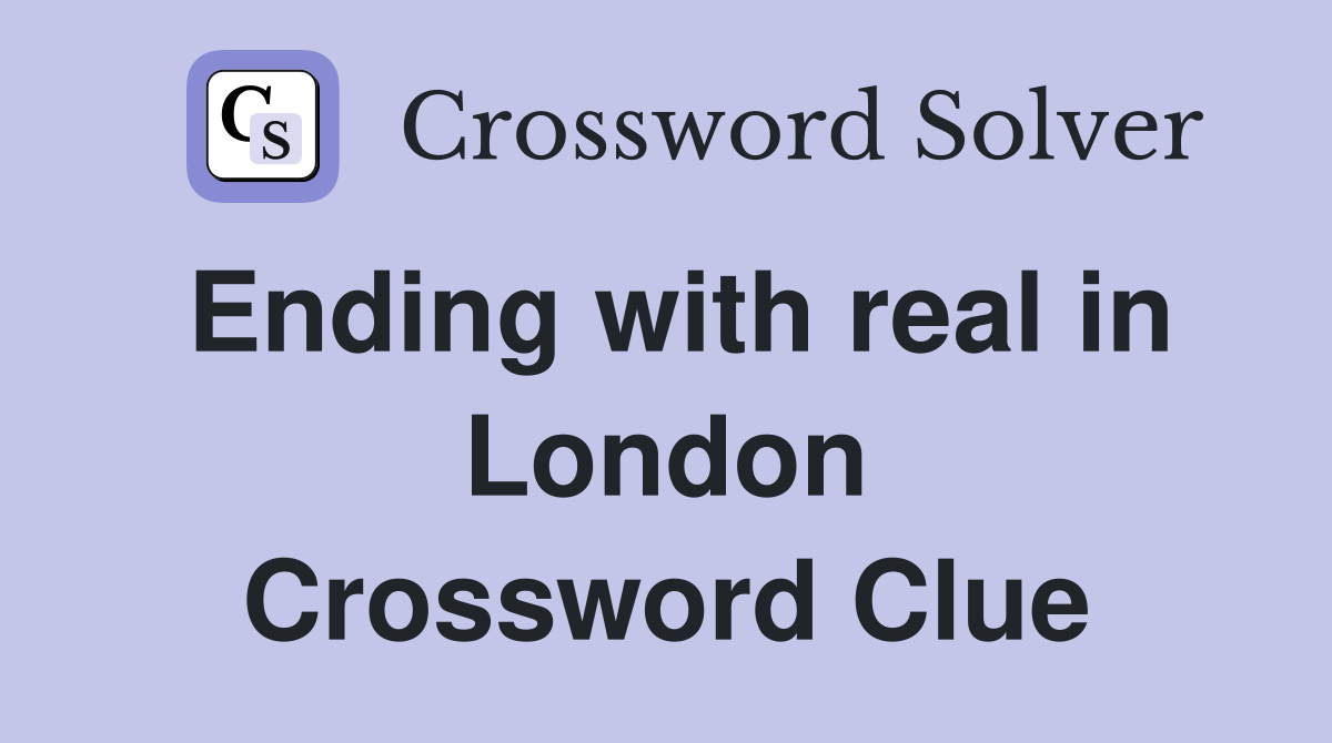 Ending with real in London Crossword Clue