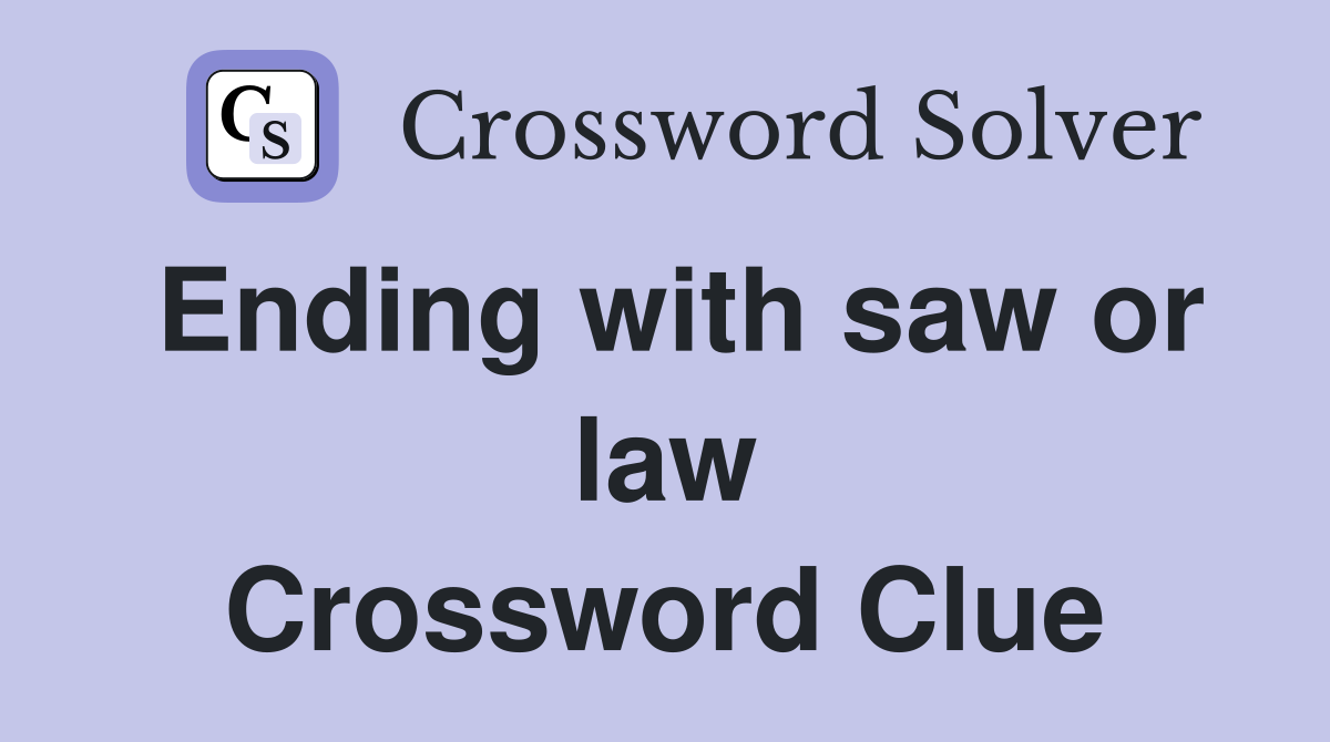 Ending with saw or law Crossword Clue