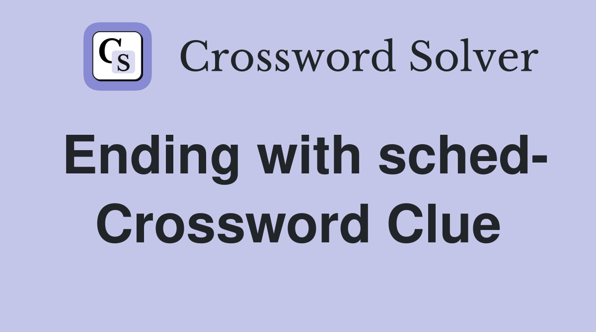 Ending with sched- Crossword Clue