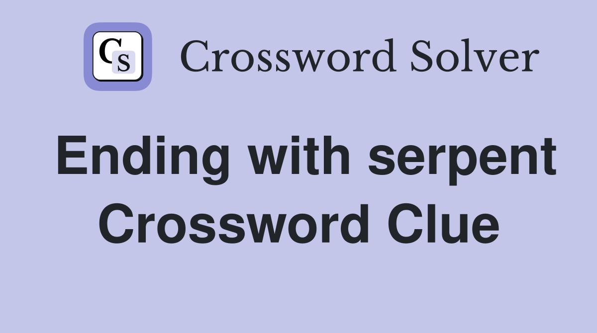 Ending with serpent Crossword Clue