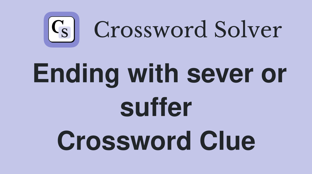 Ending with sever or suffer Crossword Clue