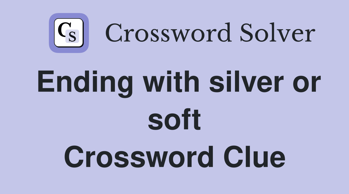 Ending with silver or soft Crossword Clue