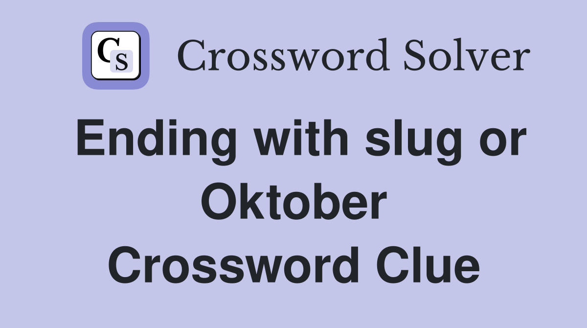 Ending with slug or Oktober Crossword Clue