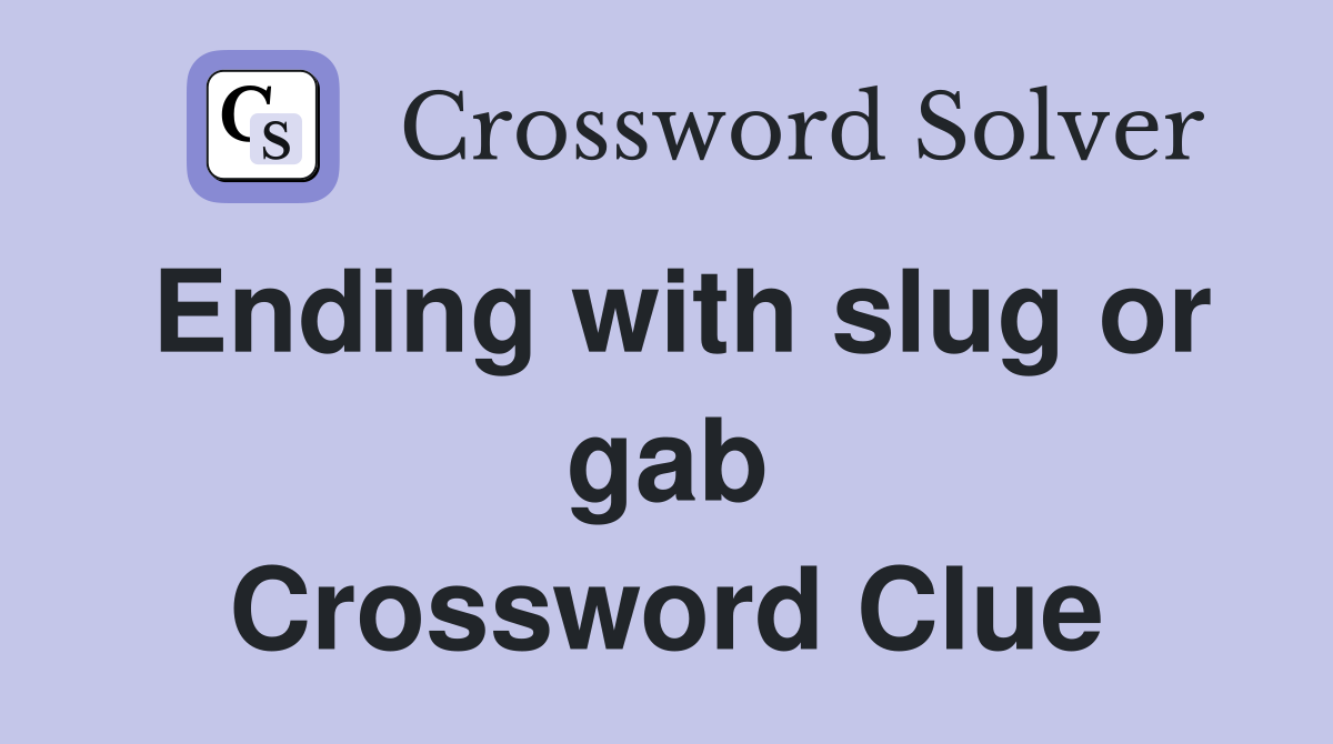 Ending with slug or gab Crossword Clue
