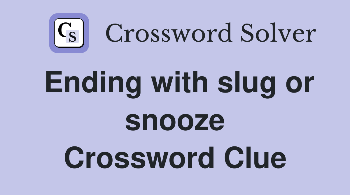 Ending with slug or snooze Crossword Clue