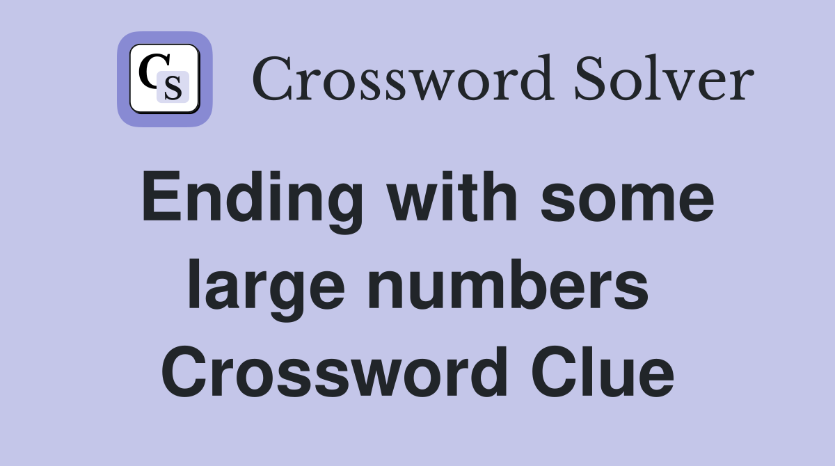 Ending with some large numbers Crossword Clue