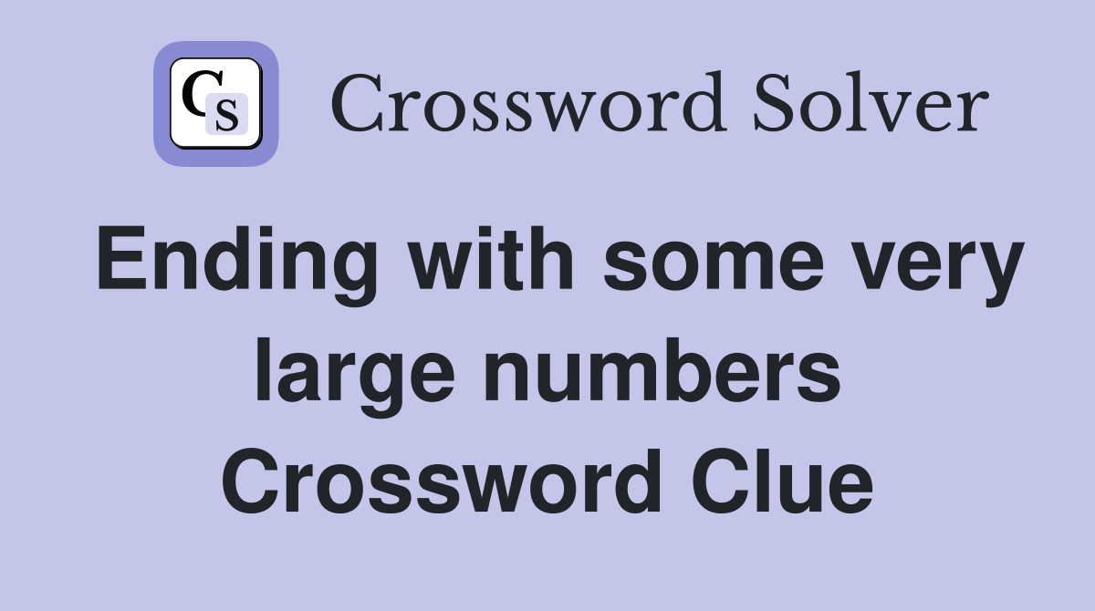 Ending with some very large numbers Crossword Clue