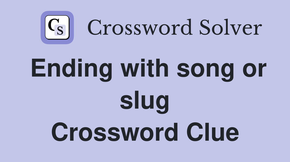 Ending with song or slug Crossword Clue