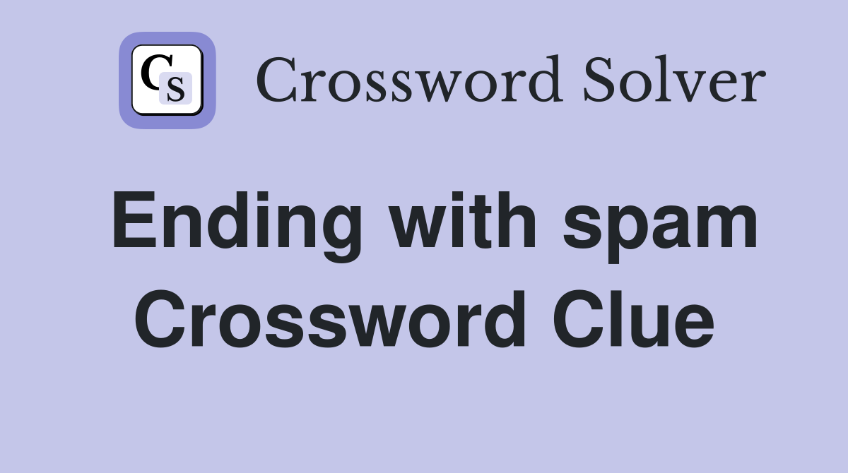 Ending with spam Crossword Clue
