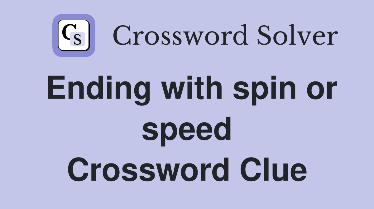 Ending with spin or speed Crossword Clue