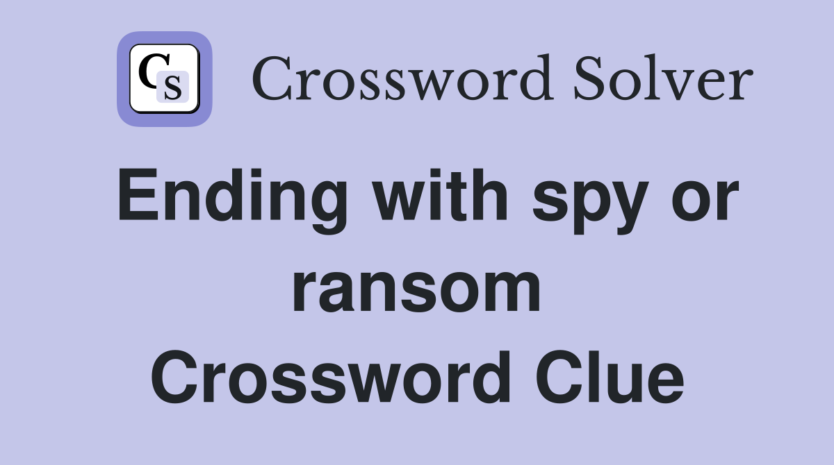 Ending with spy or ransom Crossword Clue