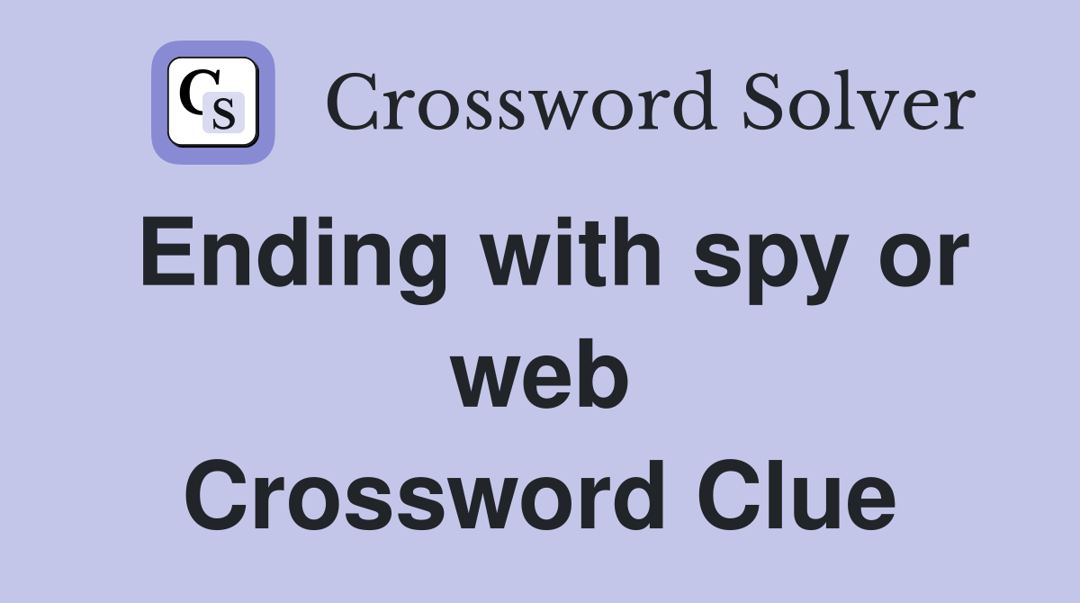 Ending with spy or web Crossword Clue