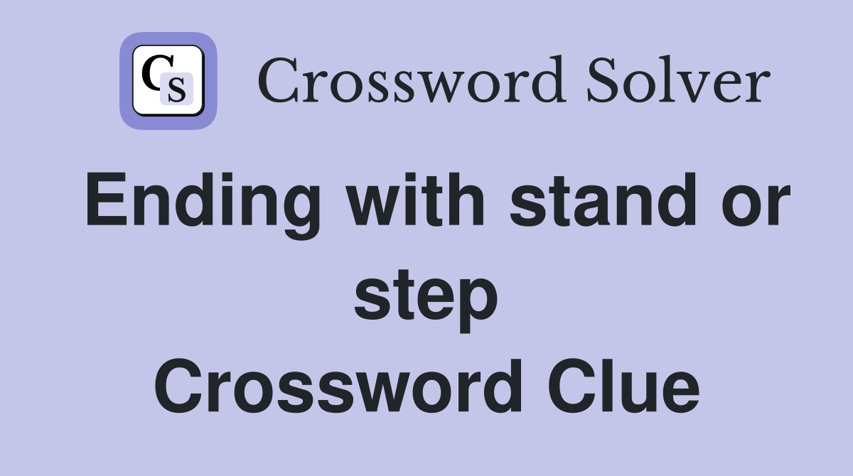 Ending with stand or step Crossword Clue