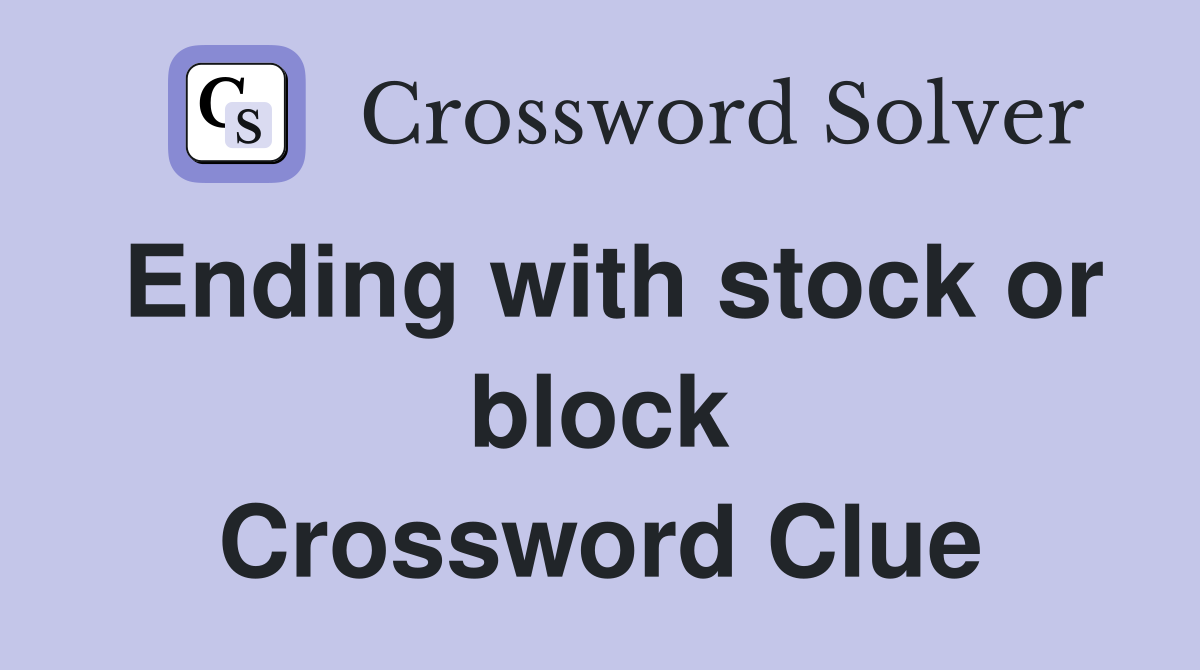 Ending with stock or block Crossword Clue