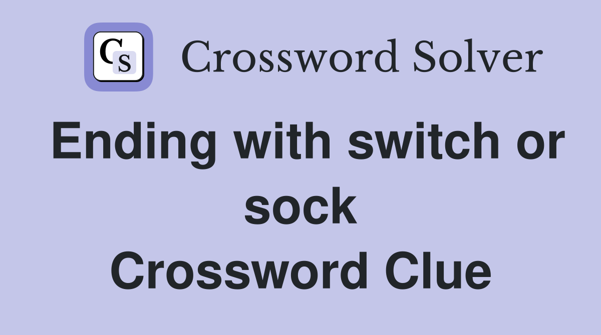 Ending with switch or sock Crossword Clue