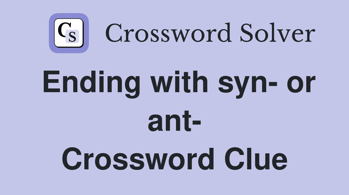 Ending with syn- or ant- Crossword Clue