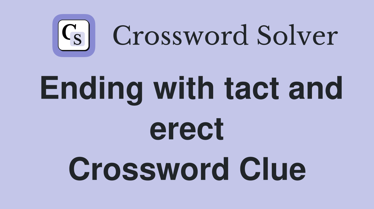 Ending with tact and erect Crossword Clue