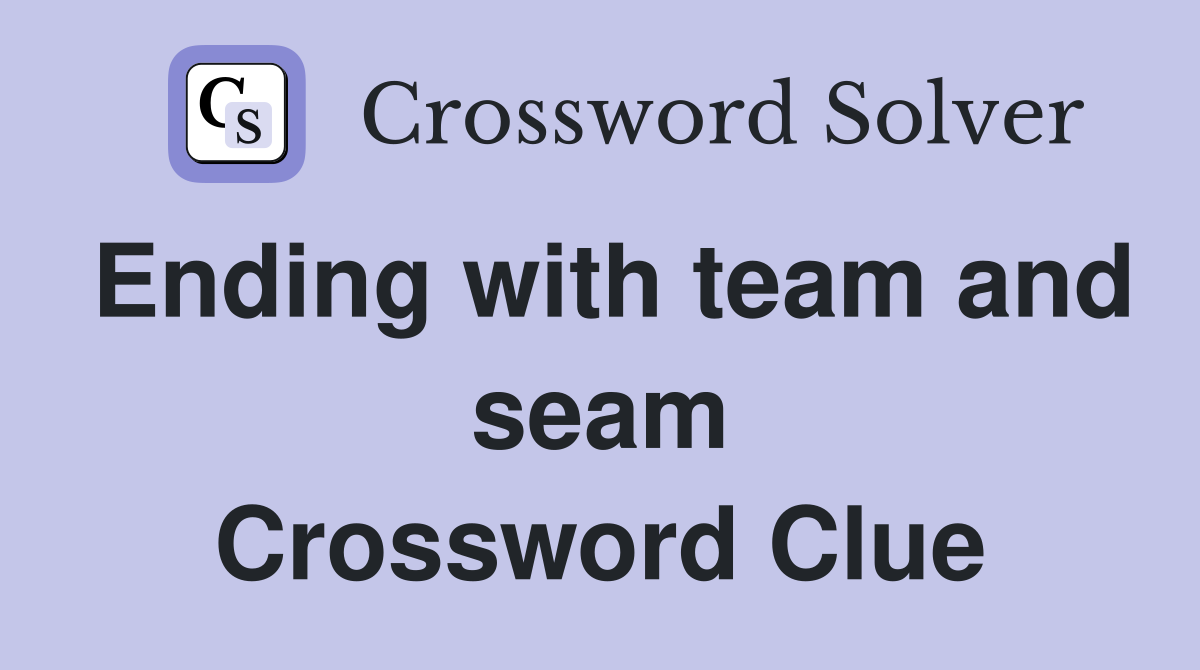 Ending with team and seam Crossword Clue