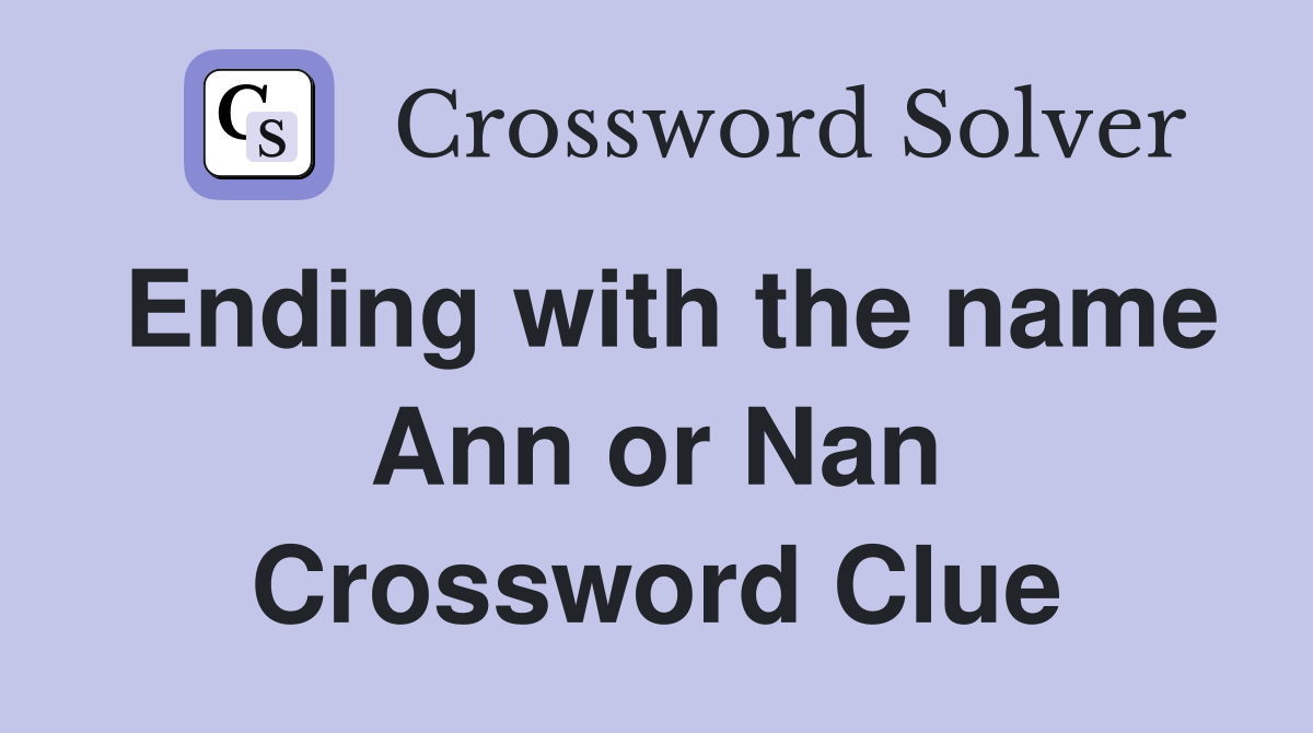 Ending with the name Ann or Nan Crossword Clue