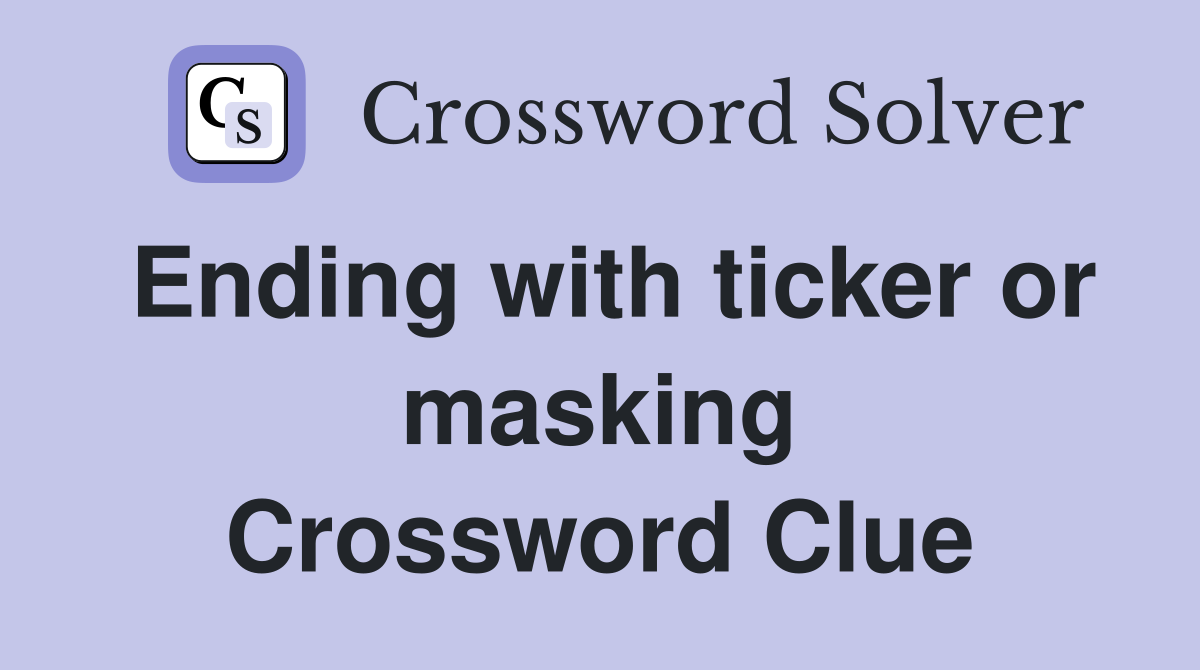 Ending with ticker or masking Crossword Clue