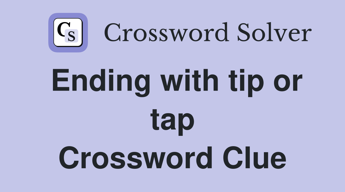 Ending with tip or tap Crossword Clue