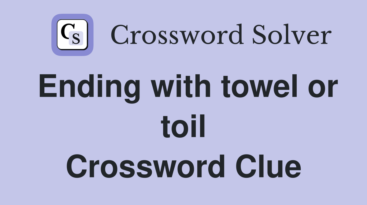 Ending with towel or toil Crossword Clue