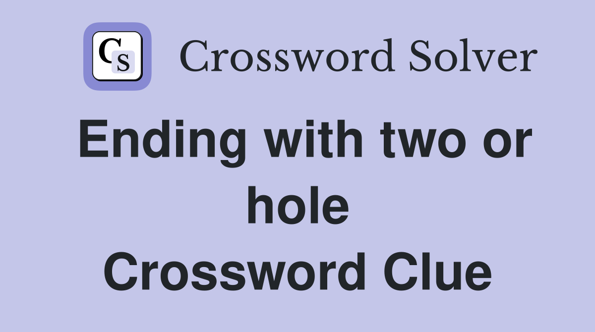 Ending with two or hole Crossword Clue