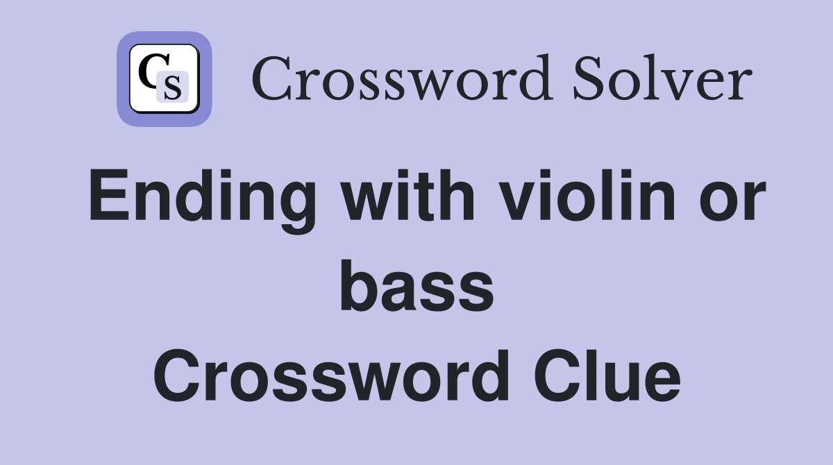Ending with violin or bass Crossword Clue