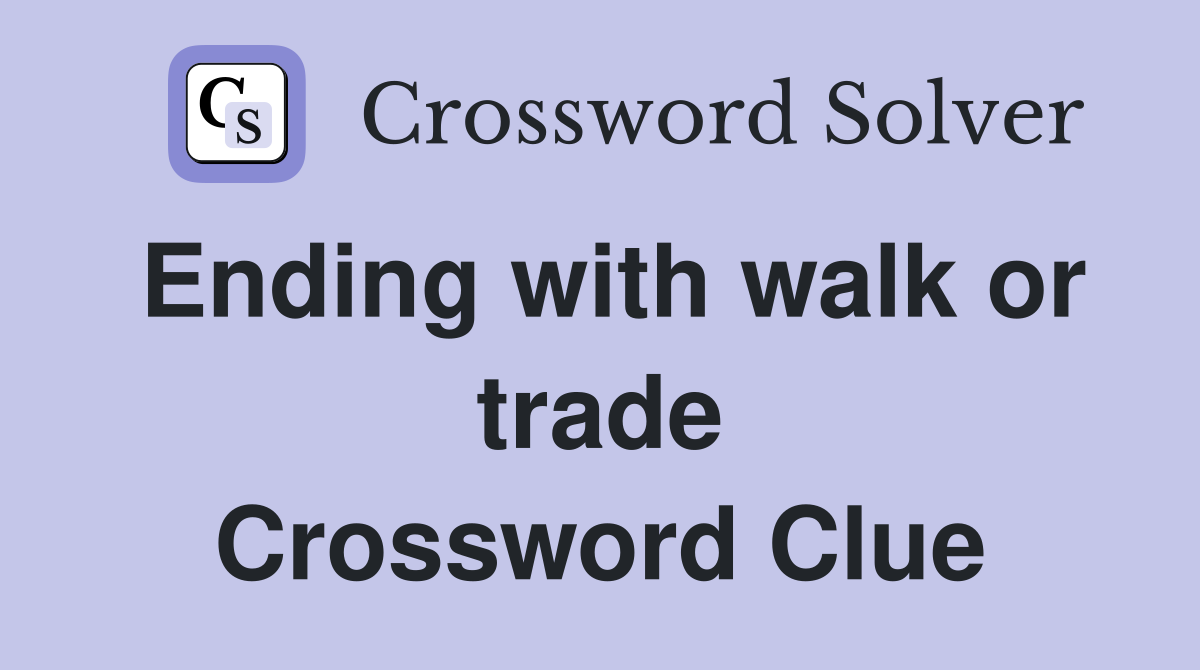 Ending with walk or trade Crossword Clue
