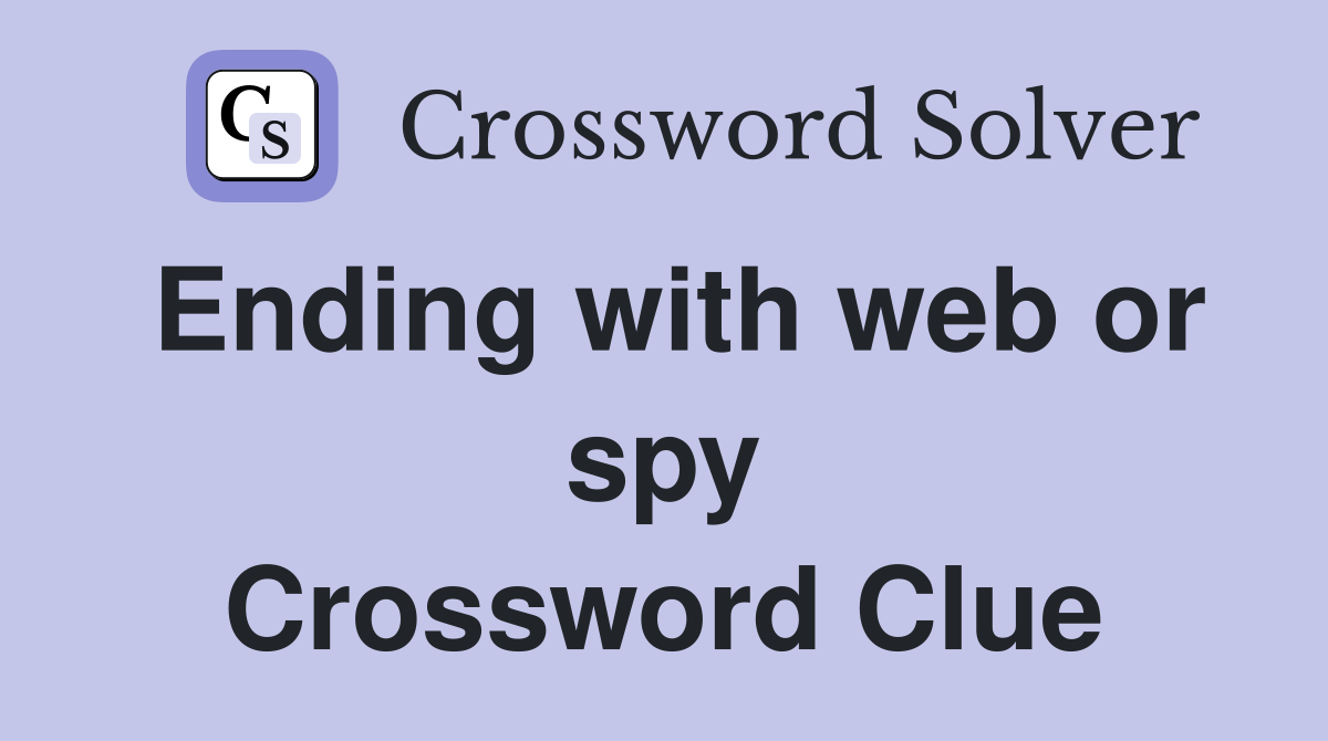 Ending with web or spy Crossword Clue