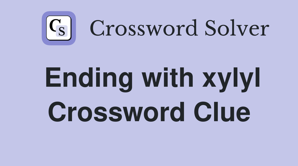 Ending with xylyl Crossword Clue
