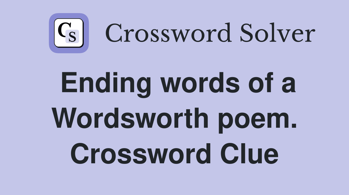 Ending words of a Wordsworth poem. Crossword Clue