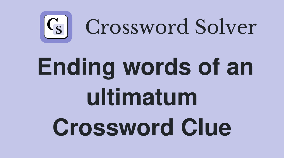 Ending words of an ultimatum Crossword Clue