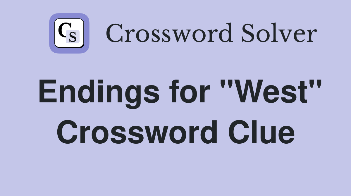 Endings for "West" Crossword Clue