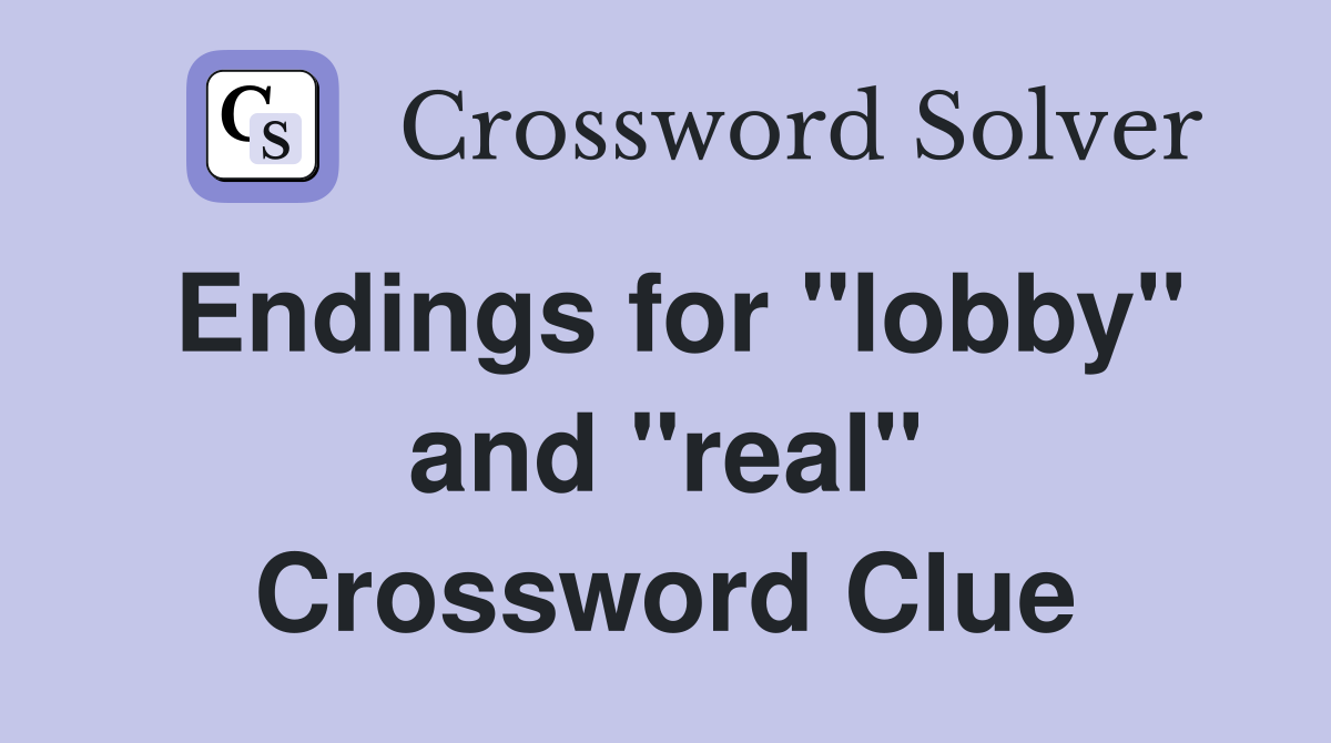 Endings for "lobby" and "real" Crossword Clue