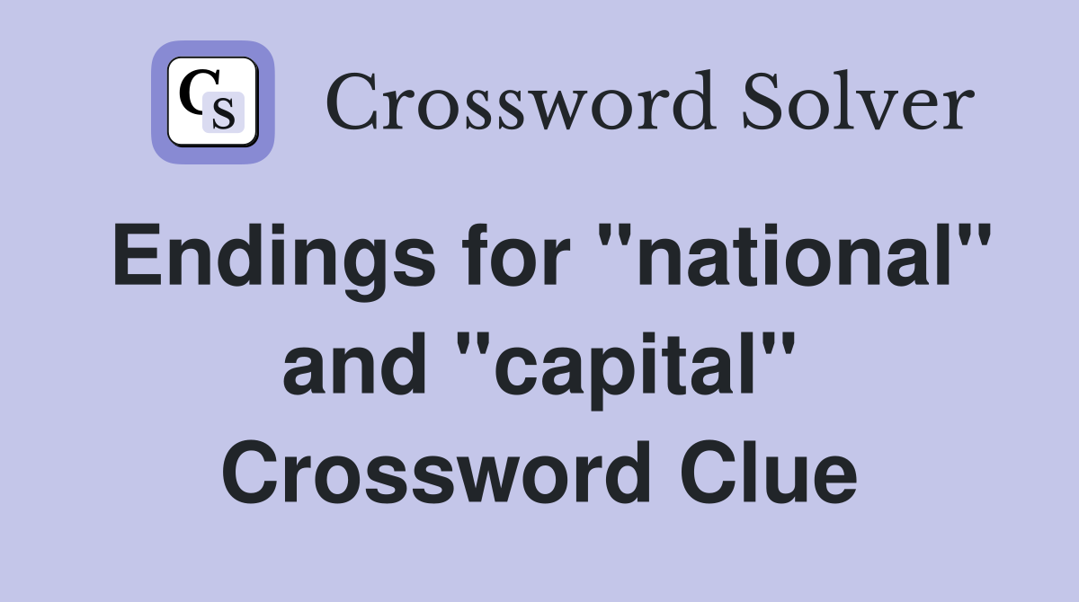 Endings for "national" and "capital" Crossword Clue