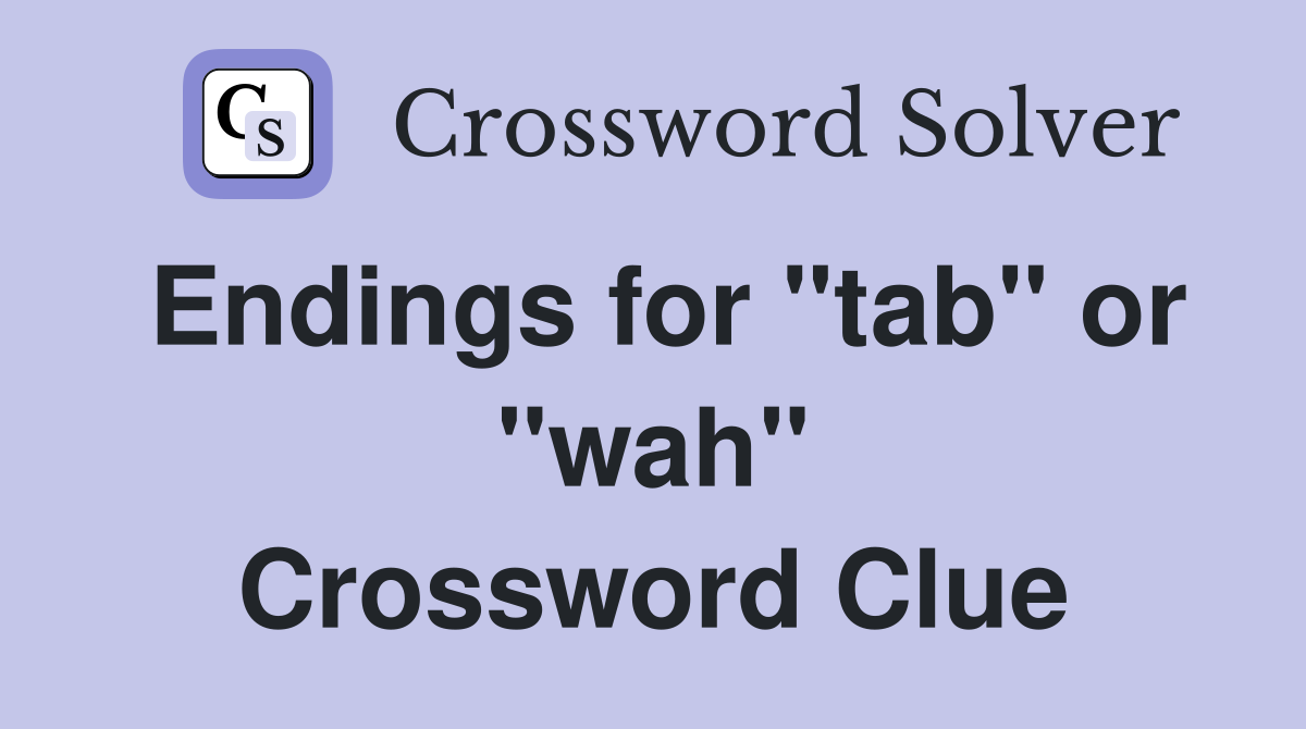 Endings for "tab" or "wah" Crossword Clue