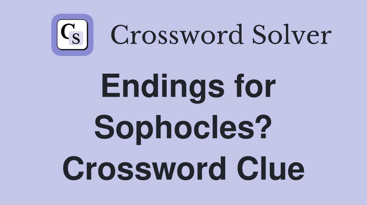 Endings for Sophocles? Crossword Clue