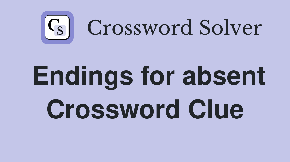 Endings for absent Crossword Clue